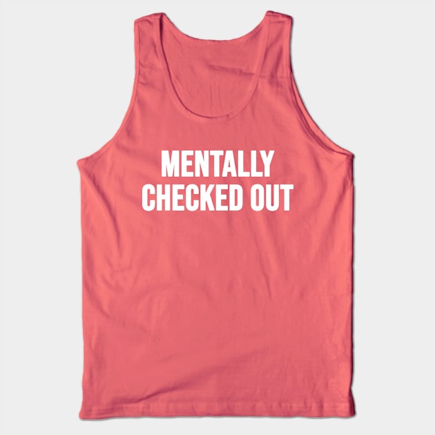 Mentally checked out Tank Top by AsKartongs